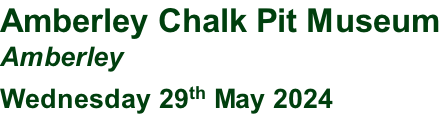Amberley Chalk Pit Museum Amberley Wednesday 29th May 2024