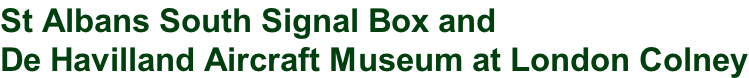 St Albans South Signal Box and  De Havilland Aircraft Museum at London Colney