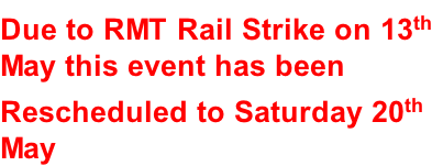 Due to RMT Rail Strike on 13th May this event has been  Rescheduled to Saturday 20th  May