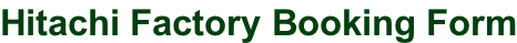 Hitachi Factory Booking Form